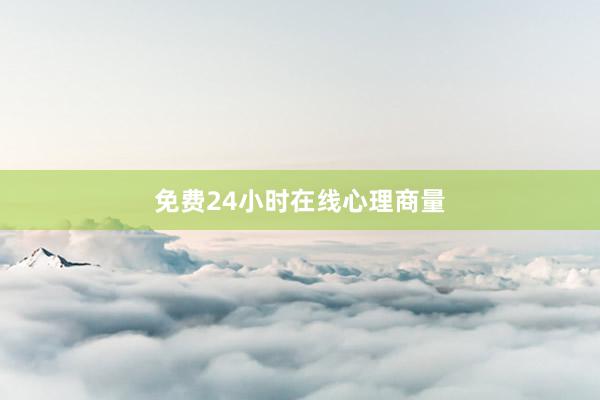 免费24小时在线心理商量