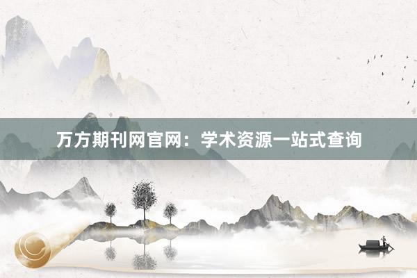 万方期刊网官网：学术资源一站式查询