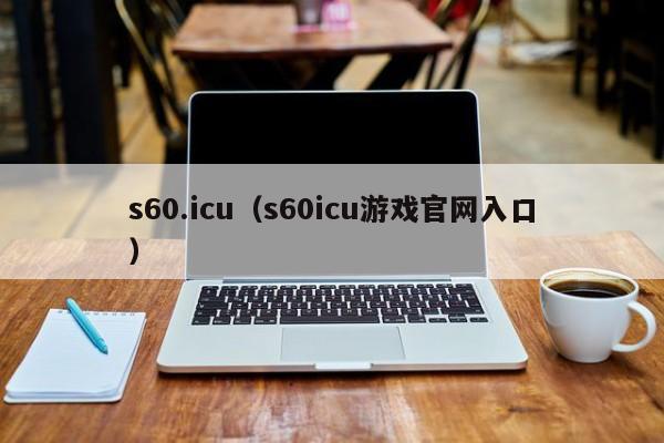 s60.icu(s60icu游戏官网入口)