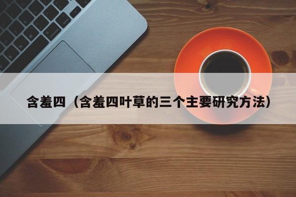 含羞四(含羞四叶草的三个主要研究方法)