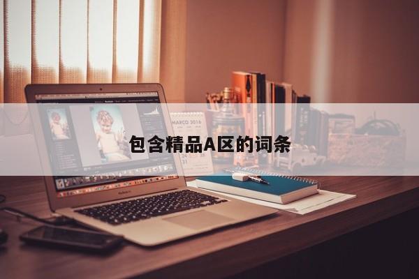 包含精品A区的词条