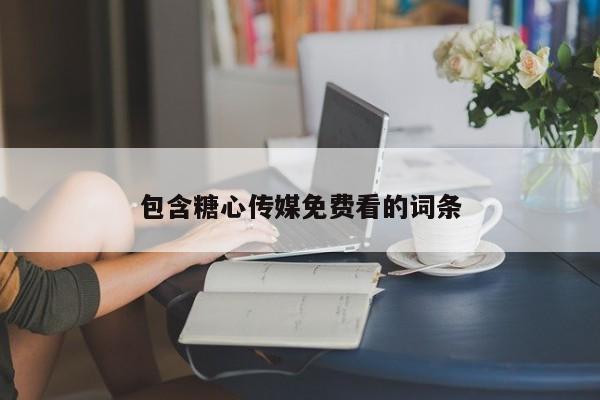 包含糖心传媒免费看的词条