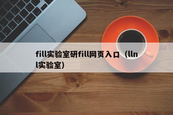 fill实验室研fill网页入口(llnl实验室)