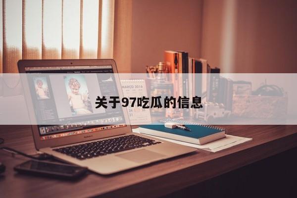 关于97吃瓜的信息