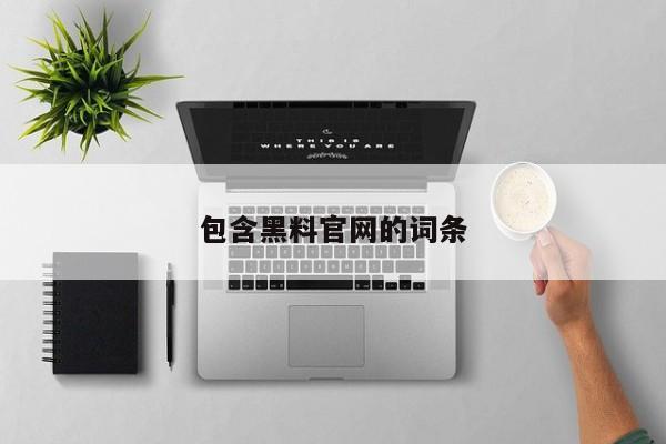 包含黑料官网的词条