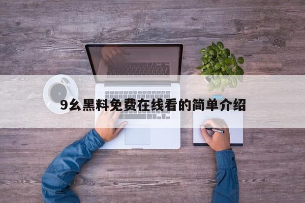 9幺黑料免费在线看的简单介绍