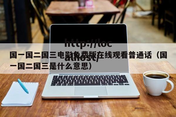 国一国二国三电影免费版在线观看普通话(国一国二国三是什么意思)
